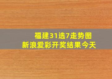 福建31选7走势图新浪爱彩开奖结果今天