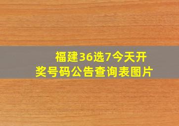 福建36选7今天开奖号码公告查询表图片