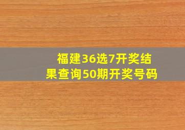 福建36选7开奖结果查询50期开奖号码