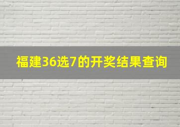 福建36选7的开奖结果查询