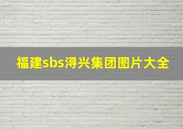 福建sbs浔兴集团图片大全