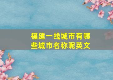 福建一线城市有哪些城市名称呢英文