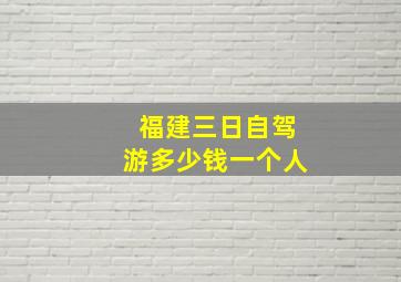 福建三日自驾游多少钱一个人