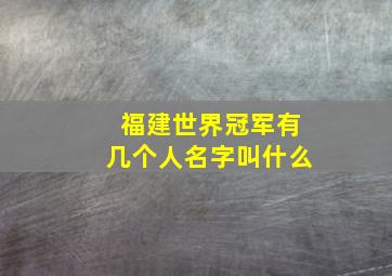 福建世界冠军有几个人名字叫什么