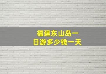 福建东山岛一日游多少钱一天