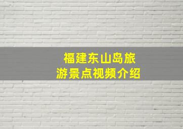 福建东山岛旅游景点视频介绍