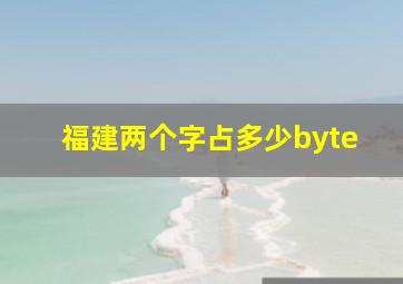 福建两个字占多少byte