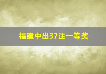 福建中出37注一等奖