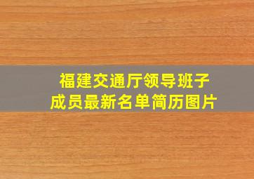 福建交通厅领导班子成员最新名单简历图片