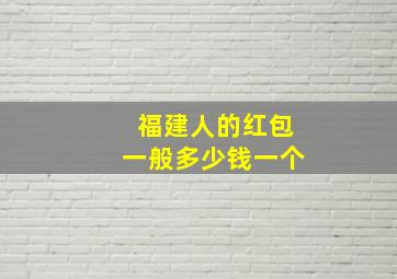 福建人的红包一般多少钱一个