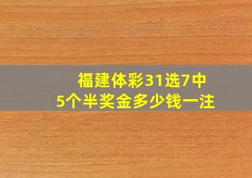 福建体彩31选7中5个半奖金多少钱一注