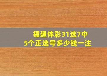 福建体彩31选7中5个正选号多少钱一注