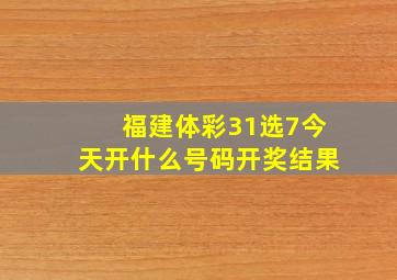 福建体彩31选7今天开什么号码开奖结果