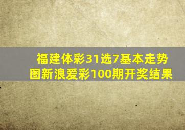 福建体彩31选7基本走势图新浪爱彩100期开奖结果