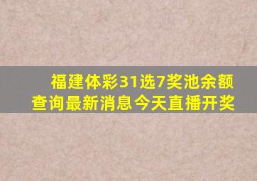 福建体彩31选7奖池余额查询最新消息今天直播开奖