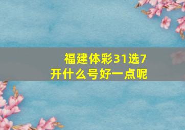 福建体彩31选7开什么号好一点呢