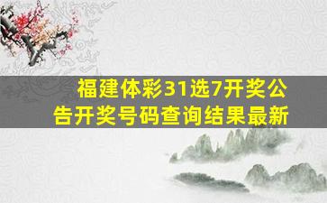 福建体彩31选7开奖公告开奖号码查询结果最新