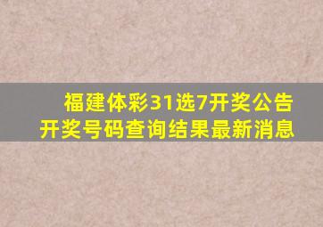 福建体彩31选7开奖公告开奖号码查询结果最新消息