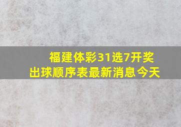 福建体彩31选7开奖出球顺序表最新消息今天