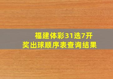 福建体彩31选7开奖出球顺序表查询结果