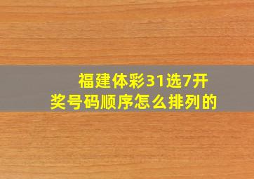 福建体彩31选7开奖号码顺序怎么排列的