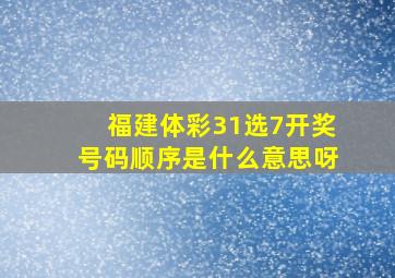 福建体彩31选7开奖号码顺序是什么意思呀