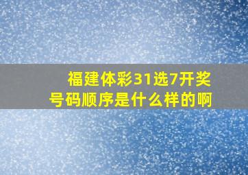 福建体彩31选7开奖号码顺序是什么样的啊