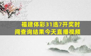 福建体彩31选7开奖时间查询结果今天直播视频