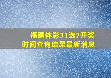 福建体彩31选7开奖时间查询结果最新消息