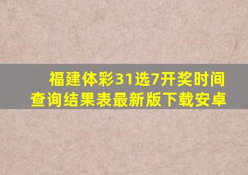 福建体彩31选7开奖时间查询结果表最新版下载安卓