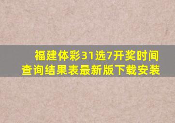 福建体彩31选7开奖时间查询结果表最新版下载安装