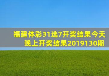 福建体彩31选7开奖结果今天晚上开奖结果2019130期