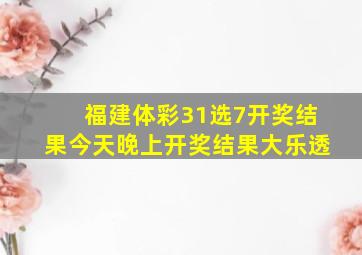 福建体彩31选7开奖结果今天晚上开奖结果大乐透