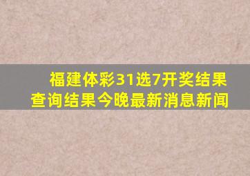 福建体彩31选7开奖结果查询结果今晚最新消息新闻