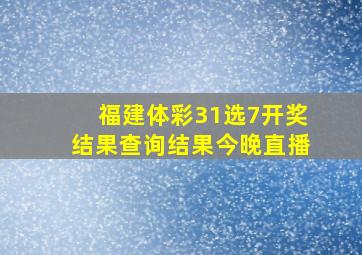 福建体彩31选7开奖结果查询结果今晚直播