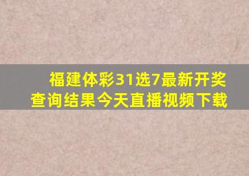 福建体彩31选7最新开奖查询结果今天直播视频下载