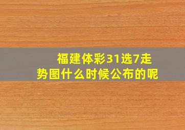 福建体彩31选7走势图什么时候公布的呢