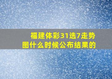 福建体彩31选7走势图什么时候公布结果的