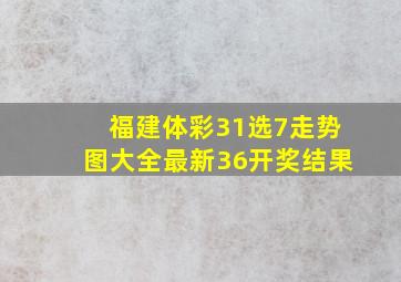 福建体彩31选7走势图大全最新36开奖结果