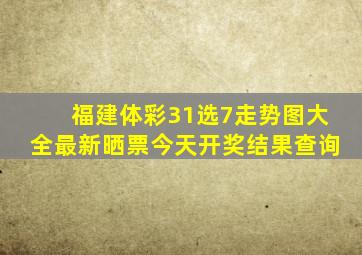 福建体彩31选7走势图大全最新晒票今天开奖结果查询