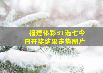 福建体彩31选七今日开奖结果走势图片