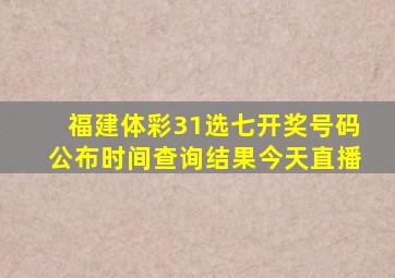 福建体彩31选七开奖号码公布时间查询结果今天直播