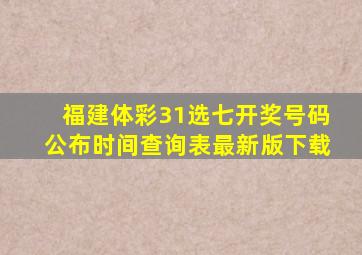 福建体彩31选七开奖号码公布时间查询表最新版下载