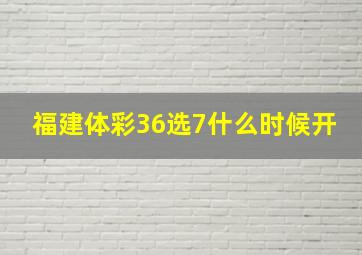 福建体彩36选7什么时候开