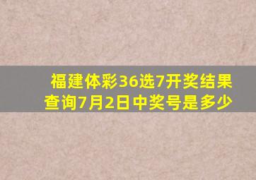 福建体彩36选7开奖结果查询7月2日中奖号是多少