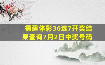 福建体彩36选7开奖结果查询7月2日中奖号码