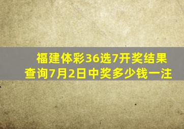 福建体彩36选7开奖结果查询7月2日中奖多少钱一注