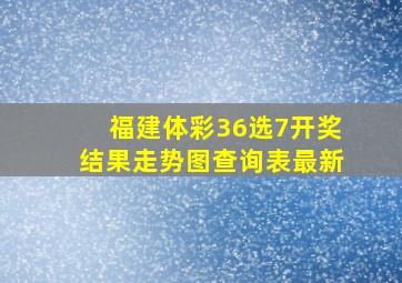 福建体彩36选7开奖结果走势图查询表最新