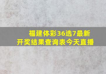 福建体彩36选7最新开奖结果查询表今天直播