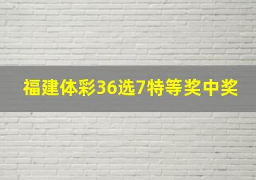 福建体彩36选7特等奖中奖